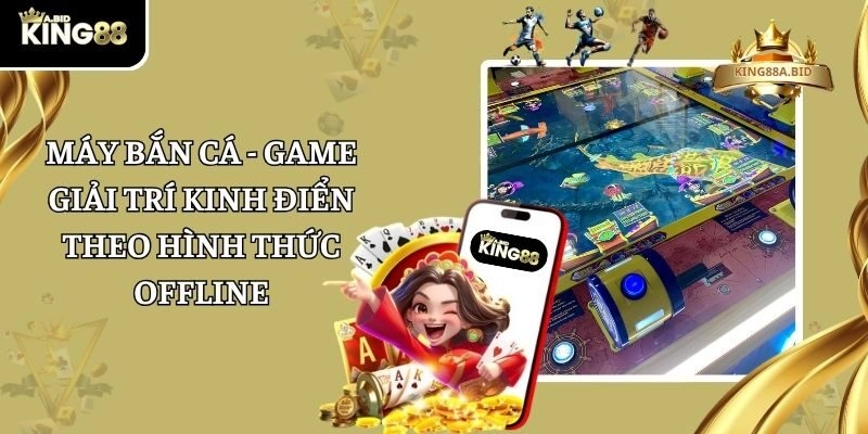 Máy Bắn Cá – Game Giải Trí Kinh Điển Theo Hình Thức Offline